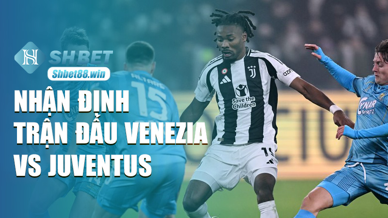 Venezia vs Juventus: Cuộc đối đầu không cân sức tại vòng 37 Serie A 2024/25