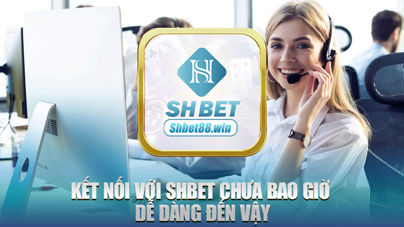 Kết nối với Shbet chưa bao giờ dễ dàng đến vậy