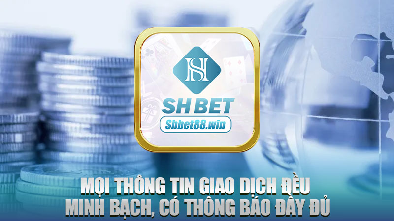 Mọi thông tin giao dịch đều minh bạch, có thông báo đầy đủ