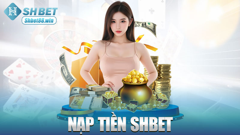 Nạp tiền Shbet – Vào nhanh như nước chảy, không cần đợi đến mai