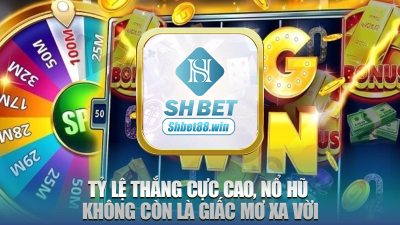 Tỷ lệ thắng cực cao, nổ hũ không còn là giấc mơ xa vời